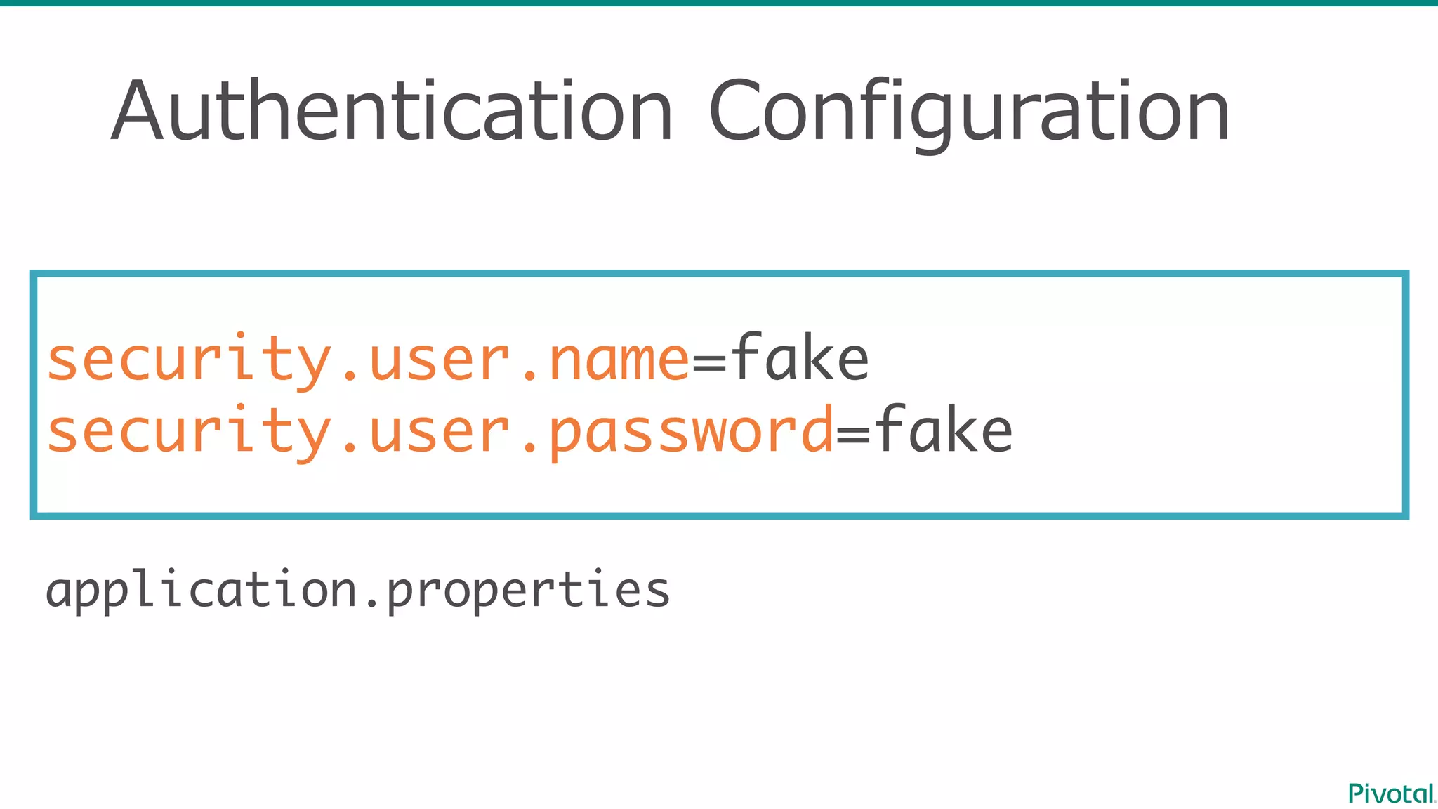Authentication  Configuration
security.user.name=fake
security.user.password=fake
application.properties
 