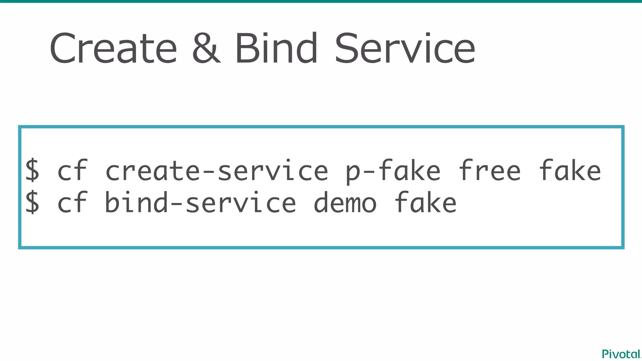 Create  &  Bind  Service
$ cf create-service p-fake free fake
$ cf bind-service demo fake
 