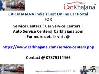 https://www.carkhajana.com/ | Contact @ 07875114466
CAR KHAJANA India’s Best Online Car Portal
FOR
Service Centers | Car Service Centers |
Auto Service Centers| Carkhajana.com
For more details visit @
https://www.carkhajana.com/service-centers.php
Contact @ 07875114466
 
