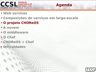 Agenda

• Web services
• Composições de serviços em larga-escala
• O projeto CHOReOS
• A nuvem
• O middleware
• O Chef
• CHOReOS + Chef
• Dificuldades
 