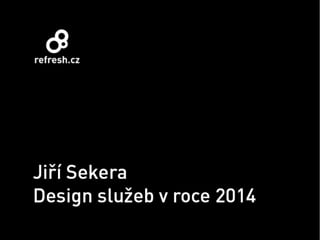 Ji?í Sekera
Design služ eb v roce 2014

 
