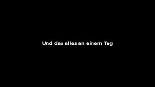 Und das alles an einem Tag
 