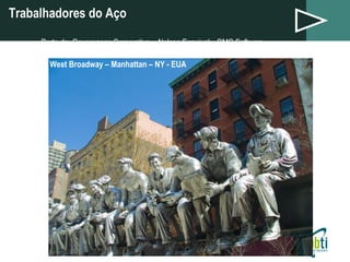 Trabalhadores do Aço Parte de: Governança Corporativa – Nelson Esquivel – BMC Software West Broadway – Manhattan – NY - EUA 
