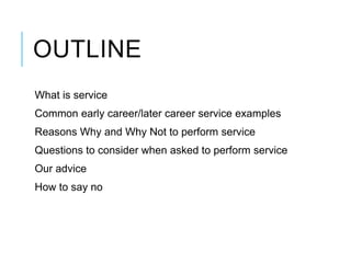 OUTLINE
What is service
Common early career/later career service examples
Reasons Why and Why Not to perform service
Quest...