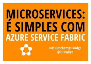 Microservices: É fácil com Azure Service Fabric