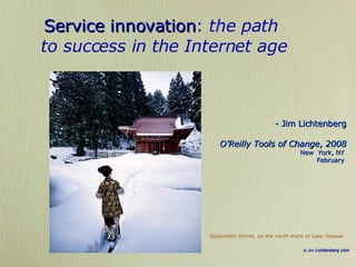 Service innovation :  the path  to success in the Internet age - Jim Lichtenberg O’Reilly Tools of Change ,  2008 New  York, NY  February  Gozanoishi Shrine, on the north shore of Lake Tazawa 