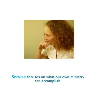 Service focuses on what our own ministry
can accomplish.
