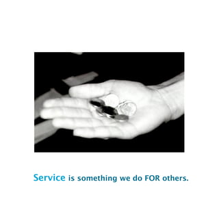 Service is something we do FOR others.