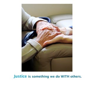 Justice is something we do WITH others.
 