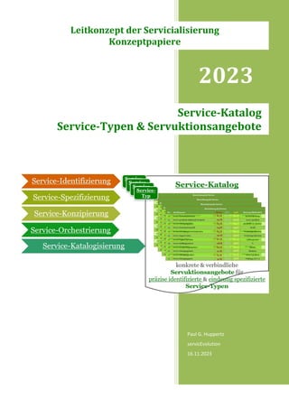 2023
Paul G. Huppertz
servicEvolution
16.11.2023
Service-Katalog
Service-Typen & Servuktionsangebote
Leitkonzept der Servicialisierung
Konzeptpapiere
 
