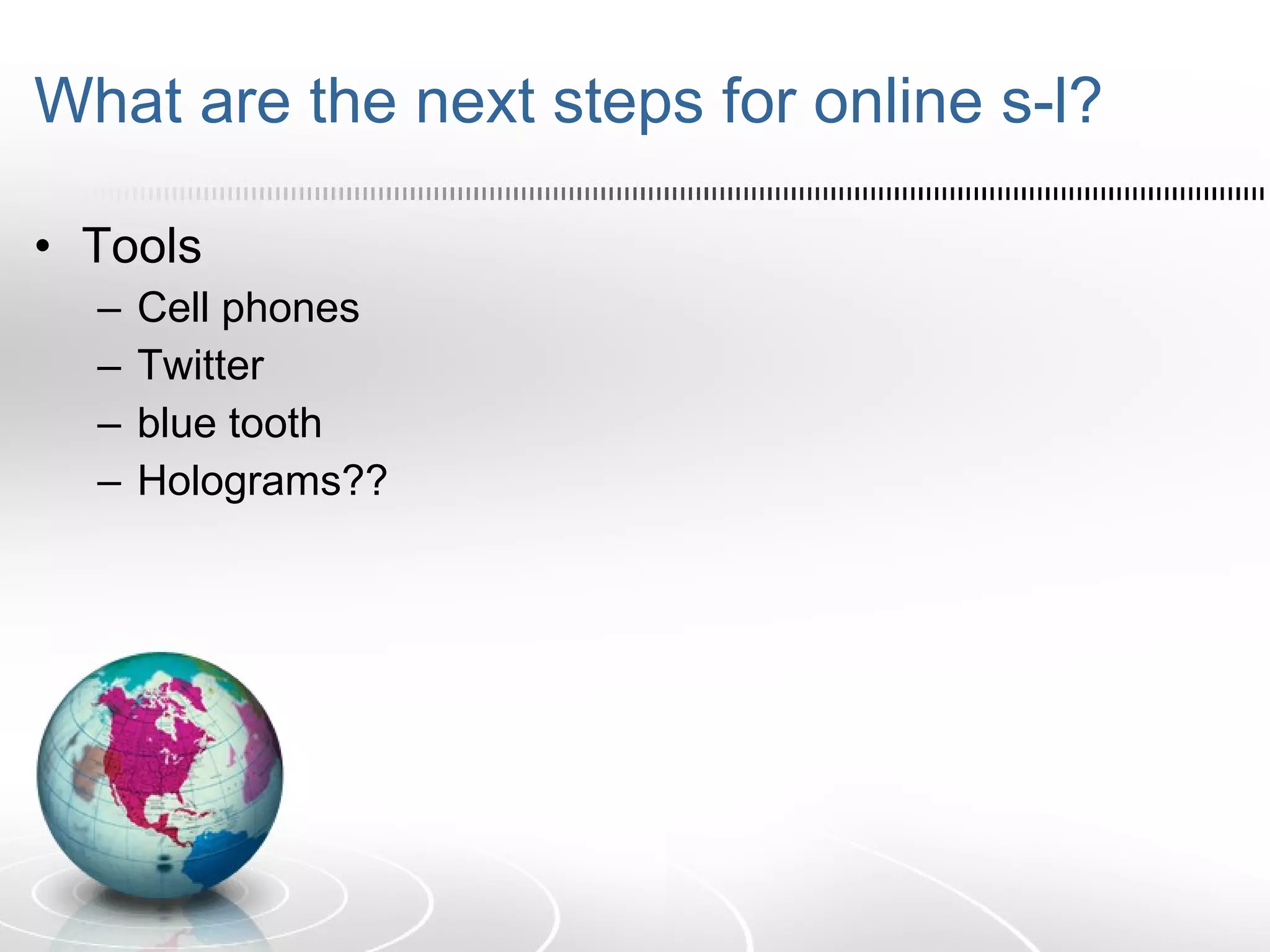 What are the next steps for online s-l? Tools Cell phones Twitter blue tooth Holograms?? 