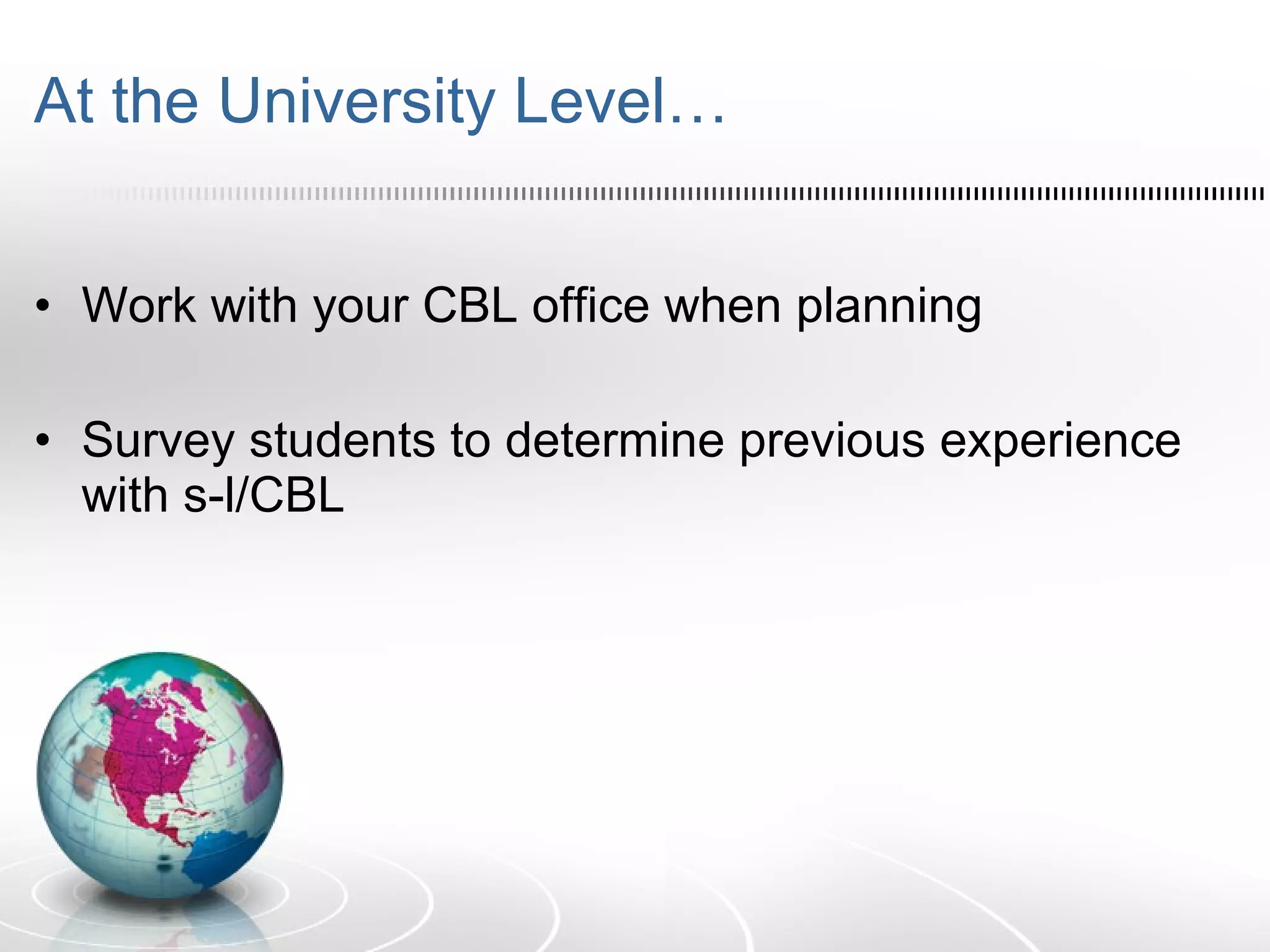 At the University Level… Work with your CBL office when planning Survey students to determine previous experience with s-l/CBL 