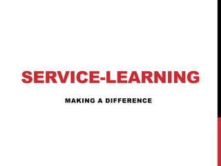 SERVICE-LEARNING
MAKING A DIFFERENCE
 