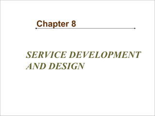 112
SM
Chapter 8
SERVICE DEVELOPMENT
AND DESIGN
 