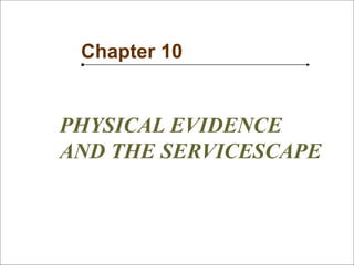 134
SM
Chapter 10
PHYSICAL EVIDENCE
AND THE SERVICESCAPE
 