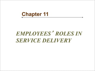142
SM
Chapter 11
EMPLOYEES’ ROLES IN
SERVICE DELIVERY
 