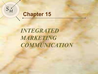 173
SM
SM
Chapter 15
INTEGRATED
MARKETING
COMMUNICATION
 