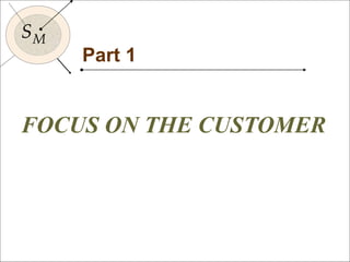 25
SM
SM
Part 1
FOCUS ON THE CUSTOMER
 