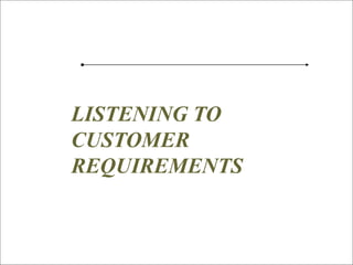 74
SM
LISTENING TO
CUSTOMER
REQUIREMENTS
 