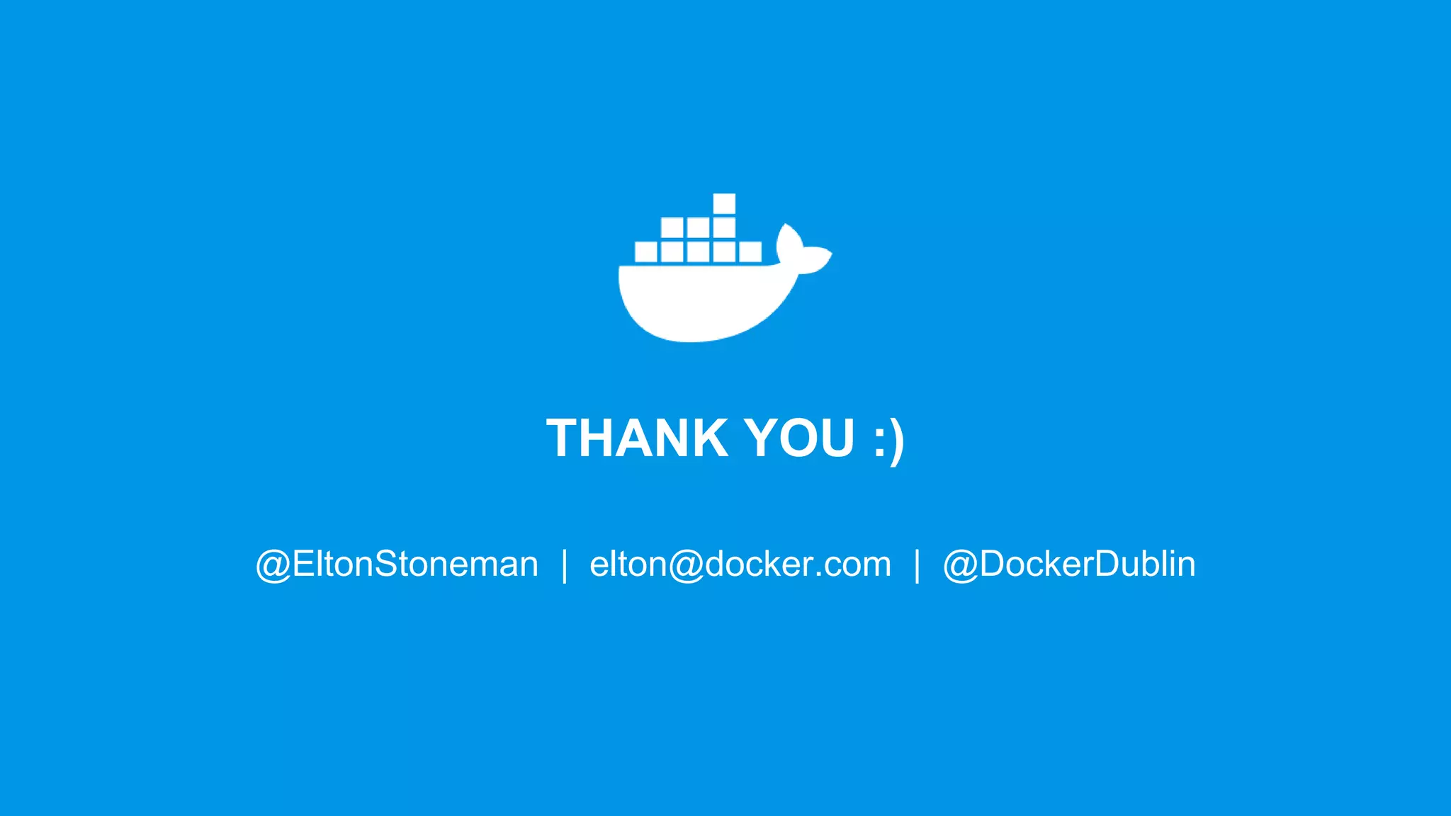 THANK YOU :)
@EltonStoneman | elton@docker.com | @DockerDublin
 