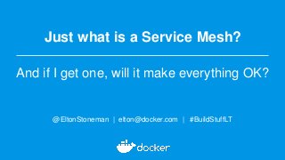 Just what is a Service Mesh?
And if I get one, will it make everything OK?
@EltonStoneman | elton@docker.com | #BuildStuffLT
 