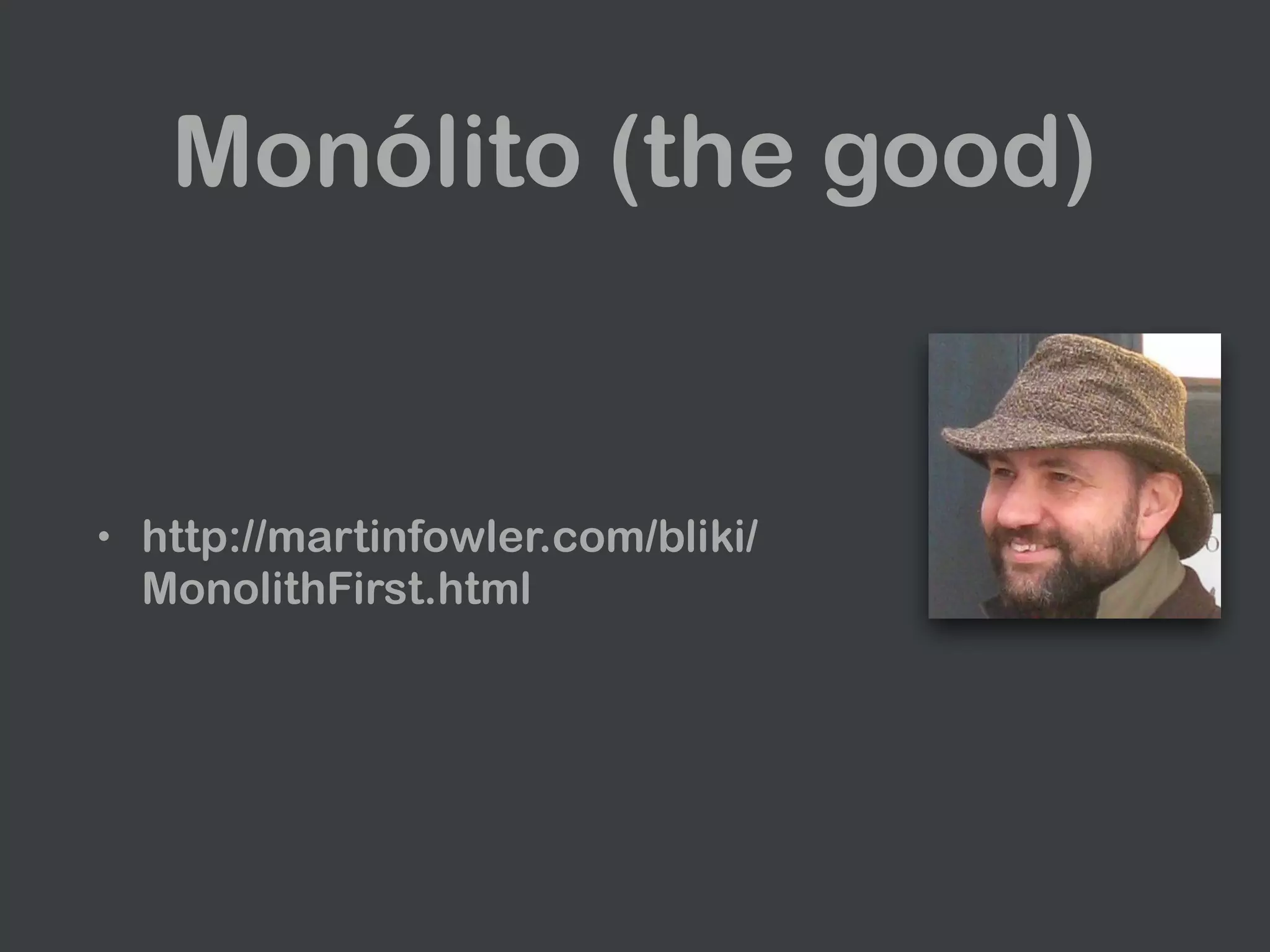 Monólito (the good)
• http://martinfowler.com/bliki/
MonolithFirst.html
 