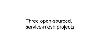 Three open-sourced,
service-mesh projects
 