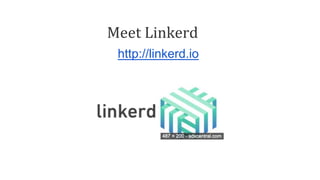 Meet Linkerd
http://linkerd.io
 