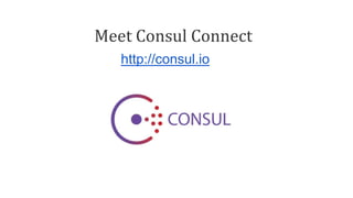 Meet Consul Connect
http://consul.io
 