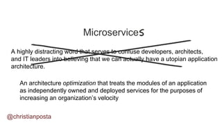Microservice
A highly distracting word that serves to confuse developers, architects,
and IT leaders into believing that w...