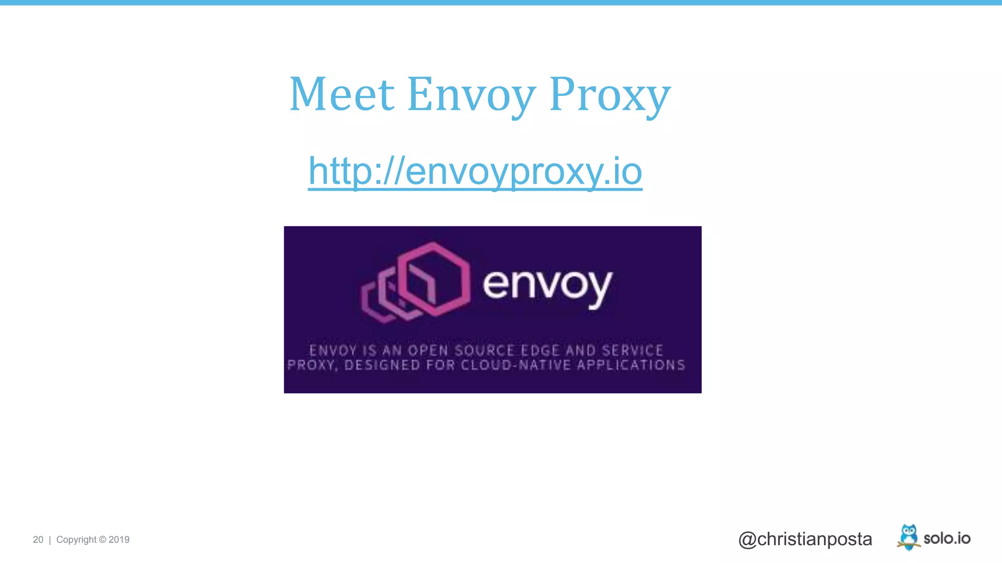 20 | Copyright © 2019 @christianposta
Meet Envoy Proxy
http://envoyproxy.io
 