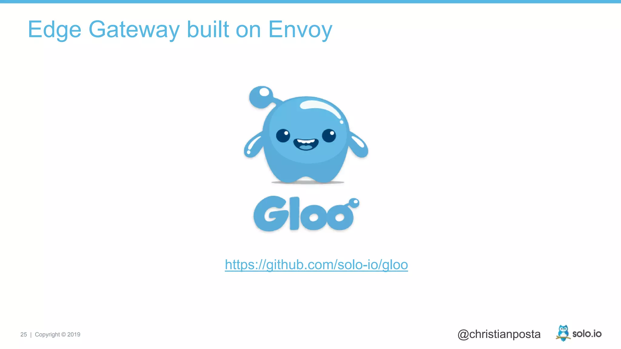 25 | Copyright © 2019 @christianposta
Edge Gateway built on Envoy
https://github.com/solo-io/gloo
 