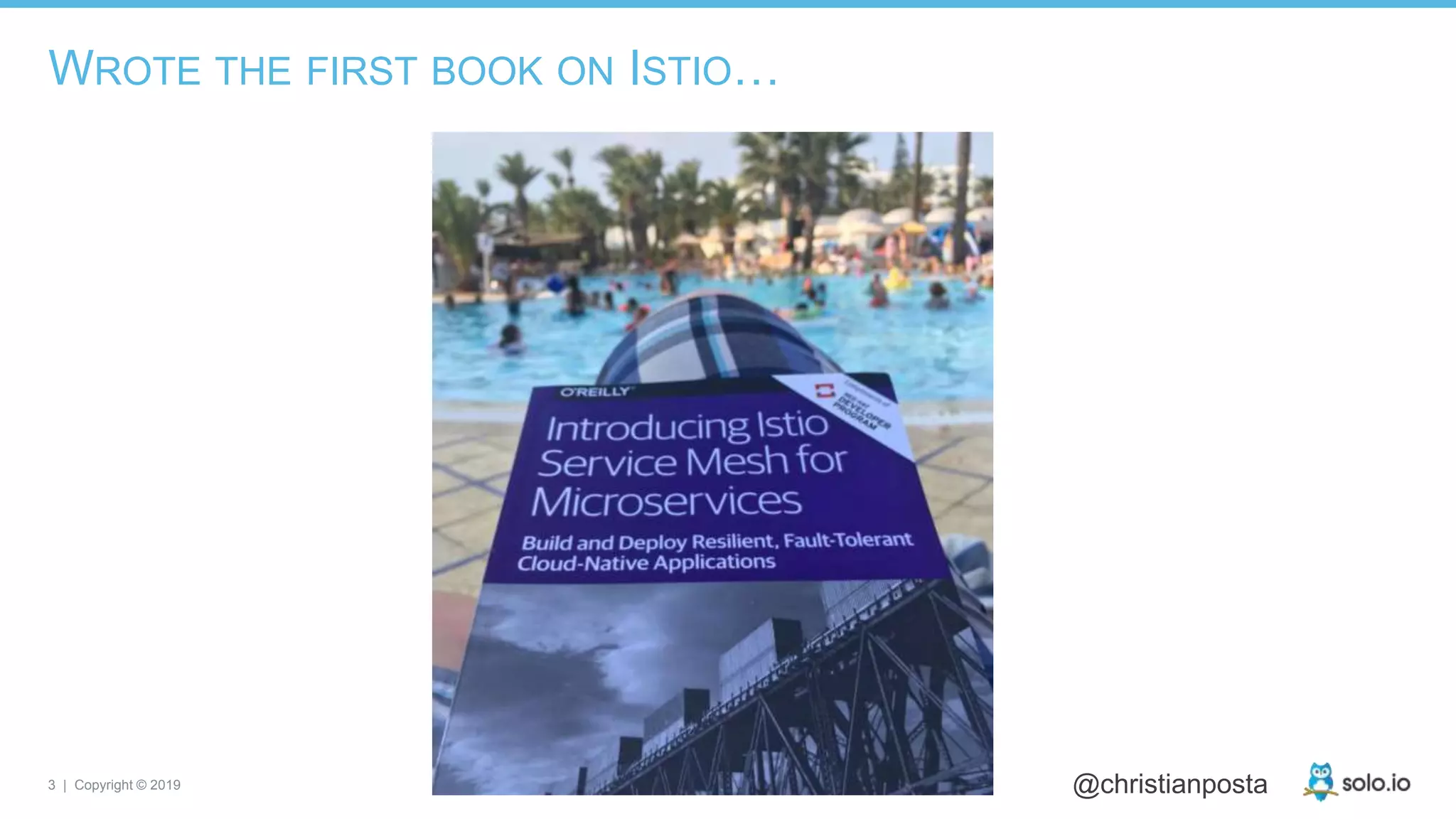 3 | Copyright © 2019 @christianposta
WROTE THE FIRST BOOK ON ISTIO…
 