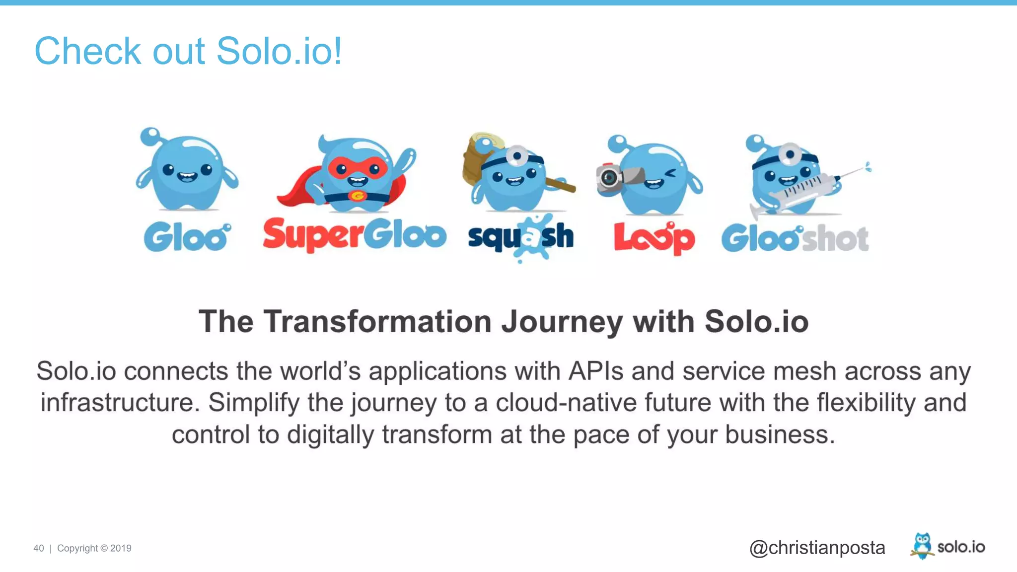 40 | Copyright © 2019 @christianposta
Check out Solo.io!
 