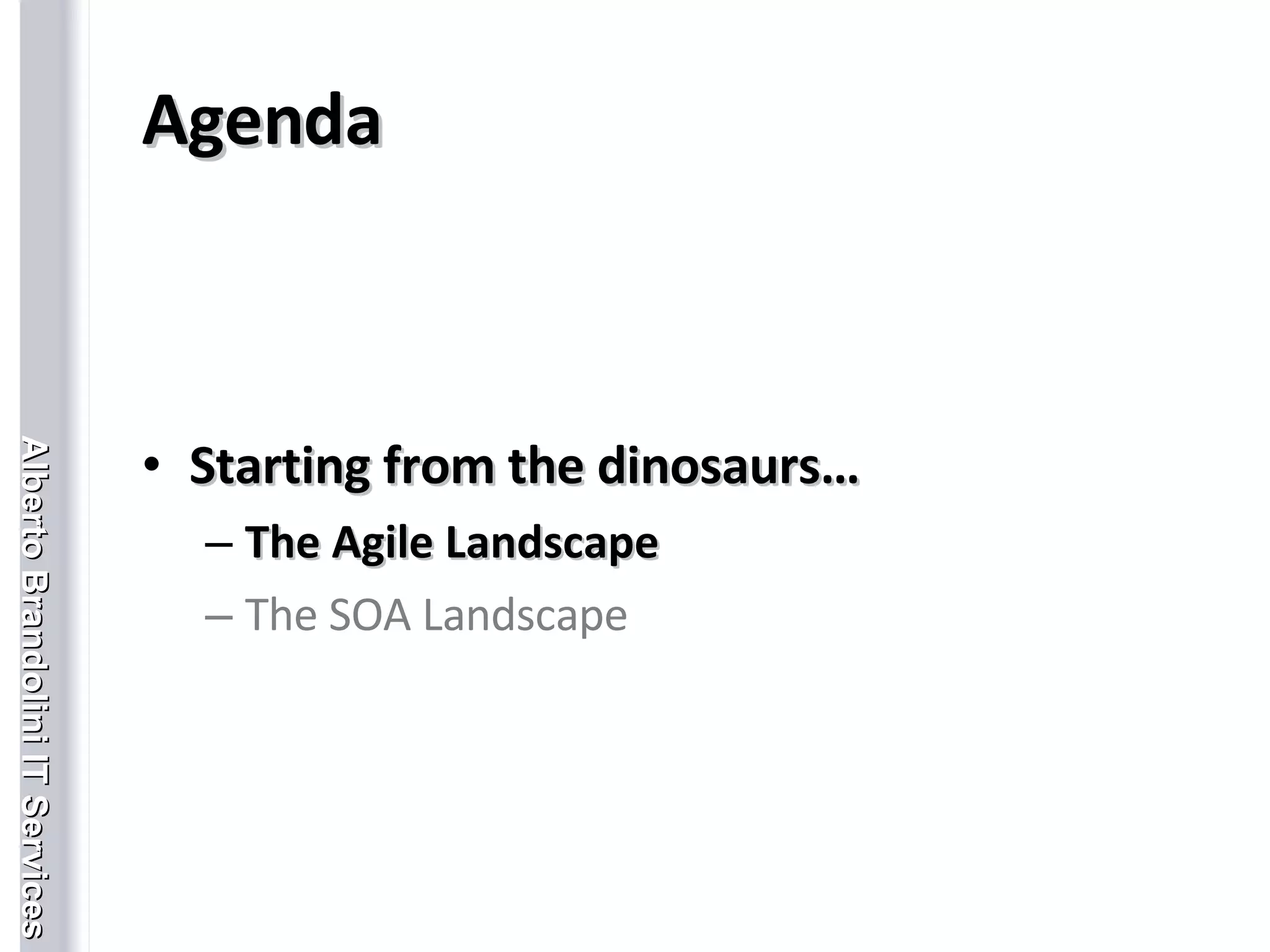 Agenda Starting from the dinosaurs… The Agile Landscape The SOA Landscape 