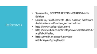 References
• Somerville , SOFTWARE ENGINEERING Ninth
Edition
• Len Bass , Paul Clements , Rick Kazman Software
Architecture in Practice ,second edition
• http://www.codeproject.com/
• http://www.ibm.com/developerworks/rational/libr
ary/feb06/eeles/
• https://msdn.microsoft.com/en-
us/library/ee658098.aspx
 