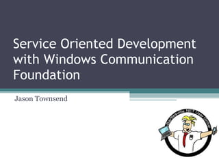 Service Oriented Development with Windows Communication Foundation Jason Townsend 