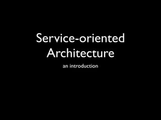 Service-oriented
  Architecture
    an introduction
 