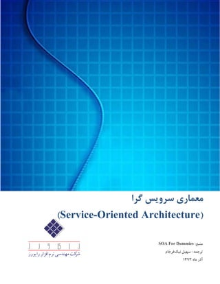 :‫منبع‬SOA For Dummies
: ‫ترجمه‬‫نیک‬ ‫سهیل‬‫فرجام‬
‫آذر‬‫ماه‬9313
‫معمار‬‫ی‬‫سرو‬‫ی‬‫س‬‫گرا‬
(Service-Oriented Architecture)
 