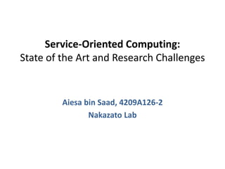 Service-Oriented Computing:State of the Art and Research Challenges Aiesa bin Saad, 4209A126-2 Nakazato Lab 