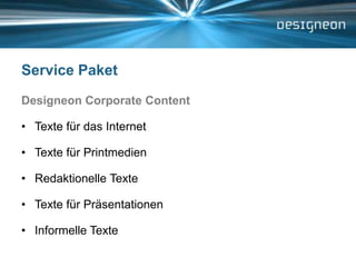 Service PaketDesigneon Corporate ContentTexte für das InternetTexte für PrintmedienRedaktionelle TexteTexte für PräsentationenInformelle Texte