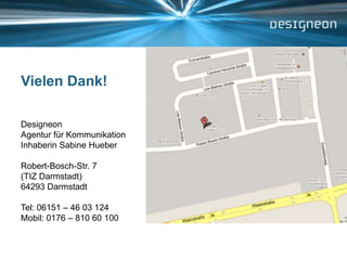 Vielen Dank!DesigneonAgentur für KommunikationInhaberin Sabine HueberRobert-Bosch-Str. 7 (TIZ Darmstadt)64293 DarmstadtTel: 06151 – 46 03 124Mobil: 0176 – 810 60 100