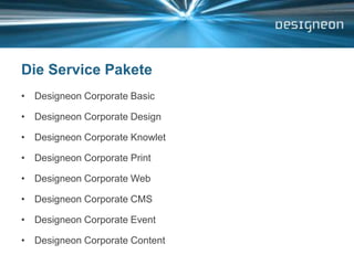 Die Service PaketeDesigneon Corporate BasicDesigneon Corporate DesignDesigneon Corporate KnowletDesigneon Corporate PrintDesigneon Corporate WebDesigneon Corporate CMSDesigneon Corporate EventDesigneon Corporate Content