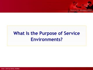 Slide © 2010 by RAHUL SHARMA
What Is the Purpose of Service
Environments?
 