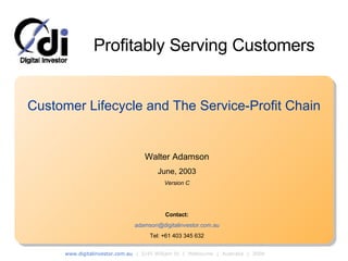 Customer Lifecycle and The Service-Profit Chain Walter Adamson June, 2003 Version C Contact: [email_address] Tel: +61 403 345 632 