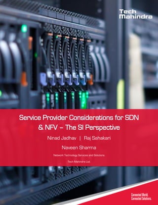 1
Service Provider Considerations for SDN
& NFV – The SI Perspective
Ninad Jadhav | Raj Sahakari
Naveen Sharma
Network Technology Services and Solutions
Tech Mahindra Ltd.
 