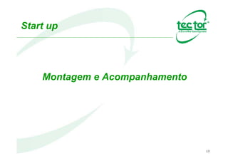 13
Start up
Montagem e Acompanhamento
 