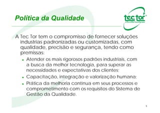 • A Tec Tor é uma empresa certificada ISO9001
• Possui CRCC Petrobrás
• Certificado de Conteúdo Nacional
5
Gestão da Qualidade
 