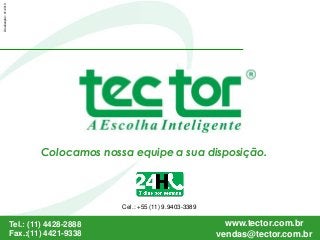 58
Colocamos nossa equipe a sua disposição.
Tel.: (11) 4428-2888
Fax.:(11) 4421-9338
www.tector.com.br
vendas@tector.com.br
Atualização:01/2013
Cel.: +55 (11) 9.9403-3389
 