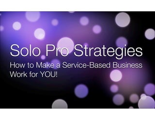 Solo Pro Strategies
How to Make a Service-Based Business
Work for YOU!

 